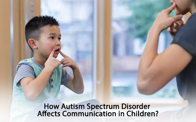 How Autism Spectrum Disorder Affects Communication in Children?
